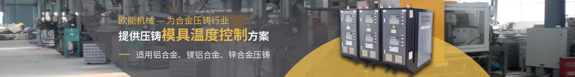 歐能機(jī)械為合金壓鑄行業(yè)提供壓鑄模具溫度控制方案，適用于鋁合金、鎂合金、鋅合金壓鑄。